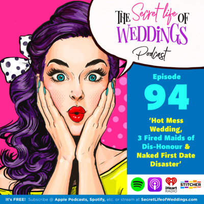 Ep 094 - Hot Mess Wedding, 3 Fired Maids of Dis-Honour & Naked First Date Disaster