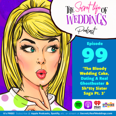 Ep 099 - The Bloody Wedding Cake, Dating A Real Ghostbuster & Sh*tty Sister Saga Pt. 3