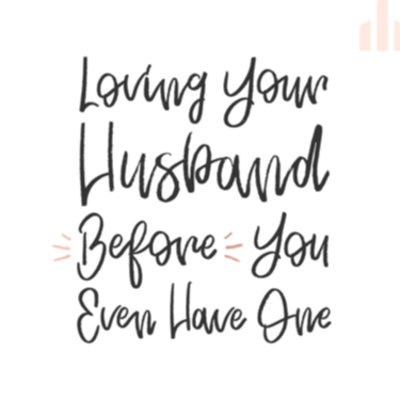 Loving Your Husband Before You Even Have One