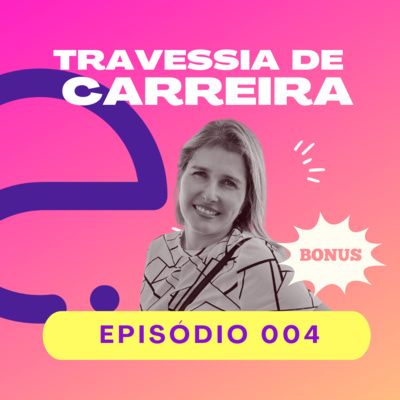 Bônus - Episódio 004 - Do mercado financeiro para o doutorado em Portugal – A Travessia de Lucila Karmaluk em busca de realização pessoal e propósito