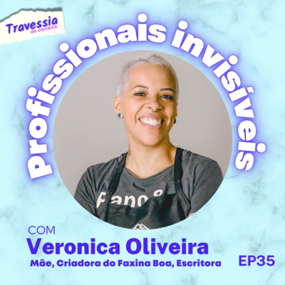 #035 - Profissionais invisíveis | Feat Veronica Oliveira do Faxina Boa