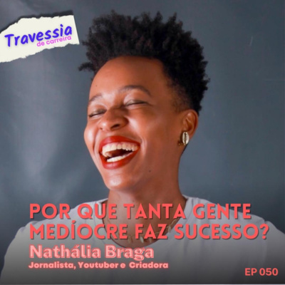 #050 - Por que tanta gente medíocre faz sucesso? | Nathália Braga