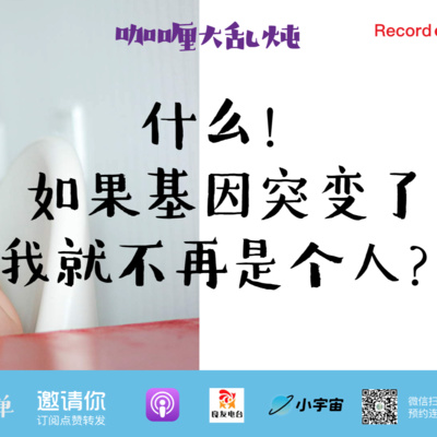 cover of episode 401期-咖喱大乱炖第四集——什么！如果基因突变了，我就不再是个人？