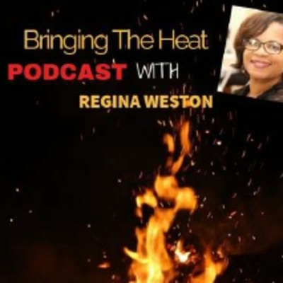 Bringing The Heat Podcast With Regina Weston