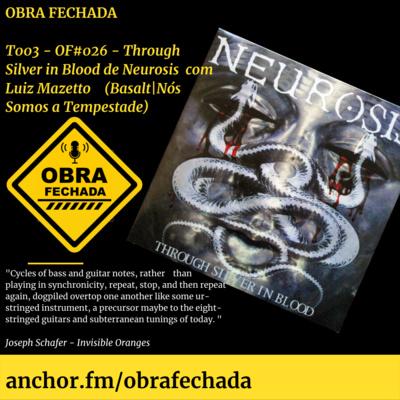 T003 - OF#026 - Through Silver in Blood de Neurosis com Luiz Mazetto (Nós somos a tempestade|Basalt)