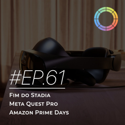 #EP.61 - Fim do Stadia, Meta Quest Pro e Amazon Prime Days episode artwork