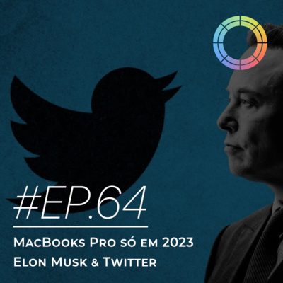 #EP.64 - MacBooks Pro só em 2023, Elon Musk & Twitter episode artwork