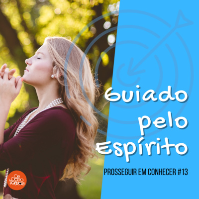 #13 | Guiado pelo Espírito - Prosseguir em conhecer