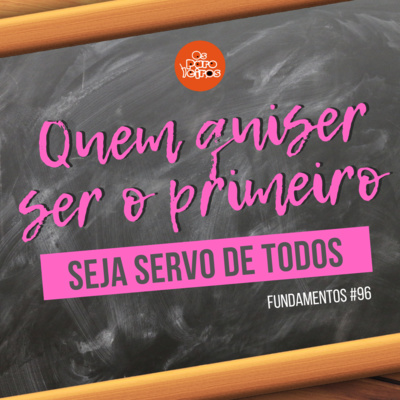 Quem quiser ser o primeiro seja servo de todos #96 | Fundamentos
