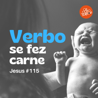O Verbo se fez carne #115 | Jesus