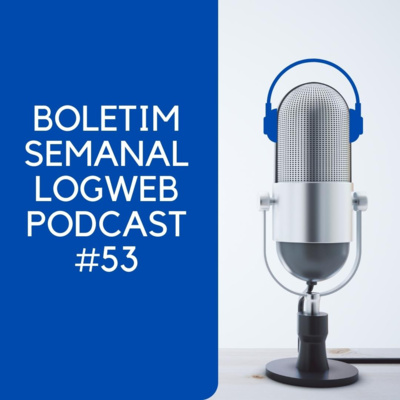 Boletim Semanal Logweb Podcast #53 (25 a 29 de julho de 2022)