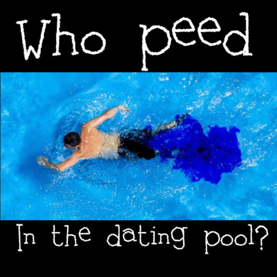 Ep 109-Who Peed In The Dating Pool?