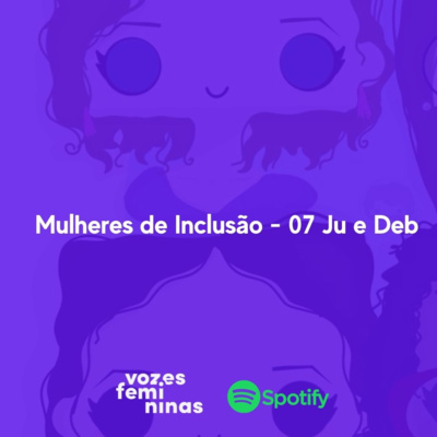 Mulheres de Inclusão #07 Ju e deb