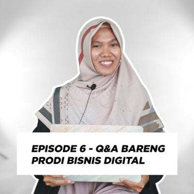 Episode 6 - Q&A Bareng Prodi Bisnis Digital