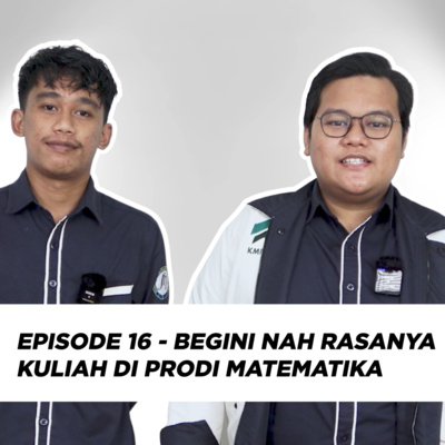 Episode 16 - Begini Nah Rasanya Kuliah di Prodi Matematika