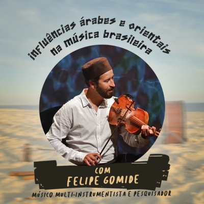 Influências Árabes e Orientais na Música Brasileira, com Felipe Gomide | T01E04