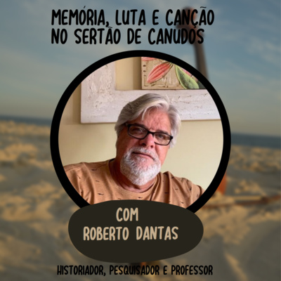 Memória, Luta e Canção no Sertão de Canudos, com Roberto Dantas | T01E06