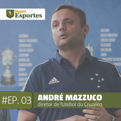 Ep.3 - André Mazzuco, diretor de futebol do Cruzeiro