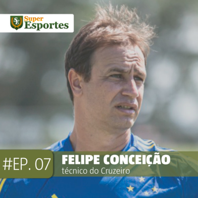 Ep.7 - Felipe Conceição, técnico do Cruzeiro