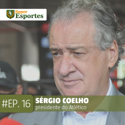 Ep.16 - Sérgio coelho, presidente do Atlético