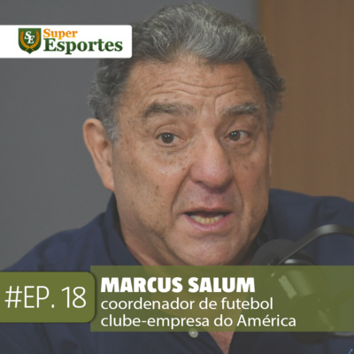 Ep.18 - Marcus Salum, coordenador de futebol clube-empresa do América