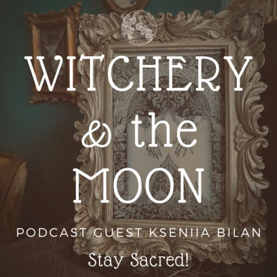 Episode 7: Slavic Folklore & Thriving Witchery in Ukraine, with guest Kseniia Bilan