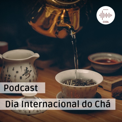 PODCAST #04 – ESTAÇÃO E006: DIA INTERNACIONAL DO CHÁ