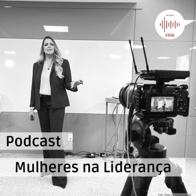 PODCAST #05 - Estação E006: MULHERES NA LIDERANÇA
