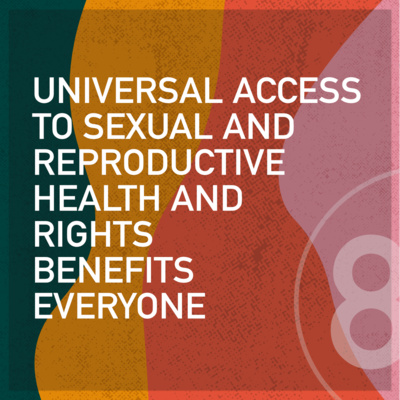 Universal Access to Sexual and Reproductive Health and Rights Benefits Everyone 