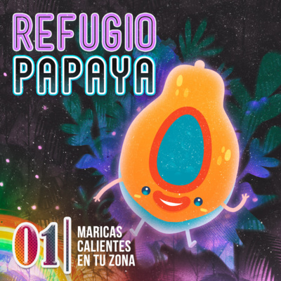 01 Maricas Calientes En Tu Zona - Refugio Papaya episode artwork