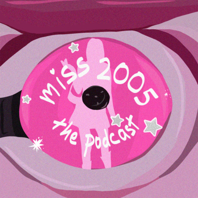 Introducing: Miss 2005 The Podcast