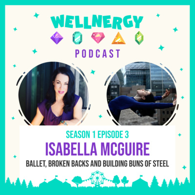 S1. Ep 3 Wellnergy Podcast | Isabella McGuire on 'Ballet, Broken Backs & Building Buns of Steel'