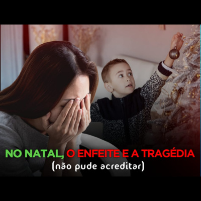 No Natal, o enfeite e a tragédia, não pude acreditar!