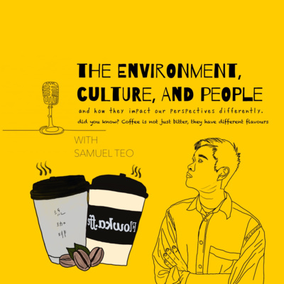 Episode 23: The environment, culture, and people and how they impact our perspectives differently with Samuel Teo (Extended) Episode 23: The environment, culture, and people and how they impact our perspectives differently with Samuel Teo (Extended)