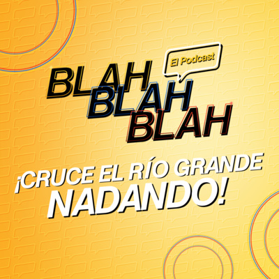 Blah, Blah, Blah El Podcast