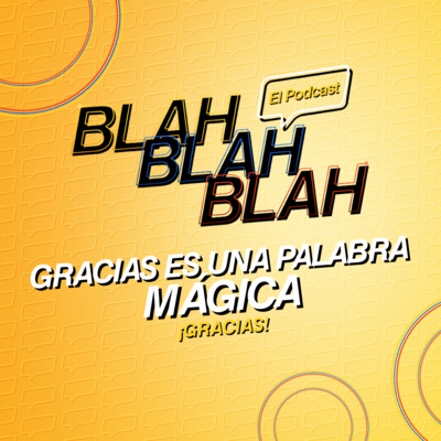 Blah, Blah, Blah El Podcast