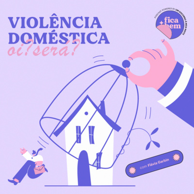 #04 | Violência Doméstica: oi? Será? Com Flávia Garbin 