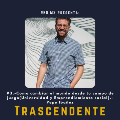 #3.-Como cambiar el mundo desde tu campo de juego(Universidad y Emprendiemiento social).- Pepe Ibañez