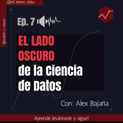 Ep. 7: El lado oscuro de la ciencia de datos