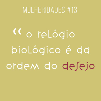 # 13 / o relógio biológico é da ordem do desejo - com Ana Suy