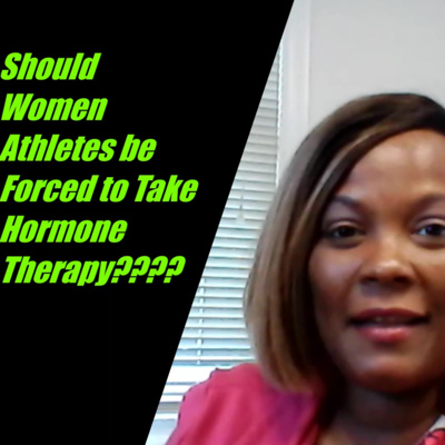 Episode 12- Should Women Athletes Be Forced to Take Hormone Therapy?