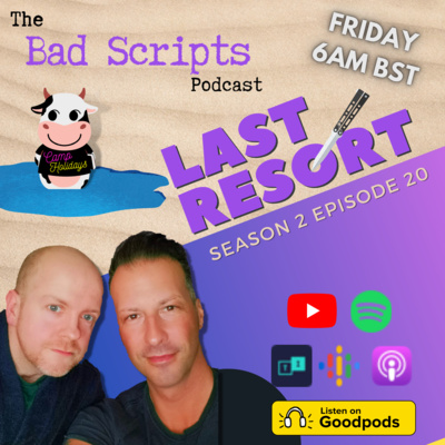 Bad Scripts Last Resort S02E20: Repercussions & Revelations
