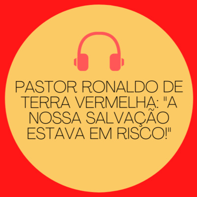 (Tm) 37 - Pastor Ronaldo de Terra Vermelha: "A nossa salvação estava em risco!"