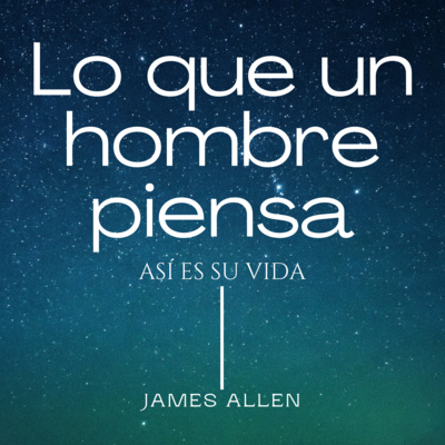 Lo que un hombre piensa así es su vida (James Allen) / Capítulo 1 Pensamiento y carácter