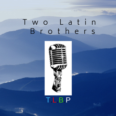 Two Latin Brothers Podcast (T.L.B.P.)