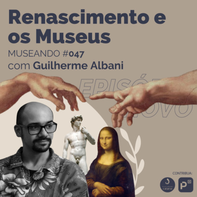 Museando #047: Influências do Renascimento nos Museus feat. Guilherme Albani