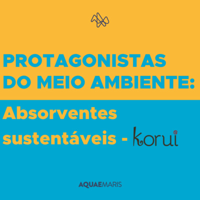 Protagonistas do Meio Ambiente 4 - Absorventes Sustentáveis com Luísa da empresa Korui Protagonistas do Meio Ambiente 4 - Absorventes Sustentáveis com Luísa da empresa Korui