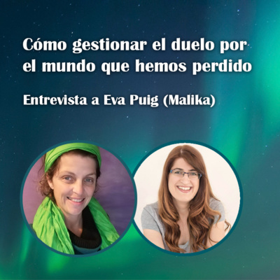 11. Cómo gestionar el duelo por el mundo que hemos perdido - Eva Puig (Malika)