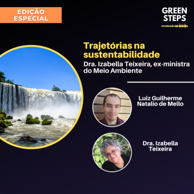 Trajetórias na Sustentabilidade, Dra. Izabella Teixeira, ex-ministra do Meio Ambiente - Green Steps #Edição Especial