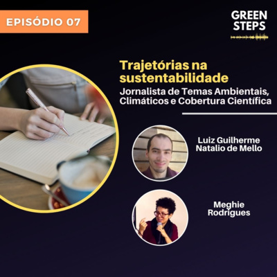 Trajetórias na Sustentabilidade, Jornalista de Temas Ambientais, Climáticos e Cobertura Científica - Green Steps #07